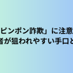 「ピンポン詐欺」に注意！高齢者が狙われやすい手口と対策