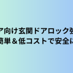 シニア向け玄関ドアロック強化法｜簡単＆低コストで安全に