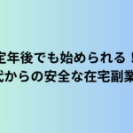 定年後でも始められる！60代からの安全な在宅副業5選