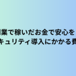 副業で稼いだお金で安心を！ホームセキュリティ導入にかかる費用と効果