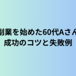 定年後に副業を始めた60代Aさんの実践記｜成功のコツと失敗例