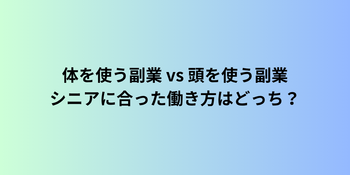 体を使う副業 vs 頭を使う副業:シニアに合った働き方はどっち?