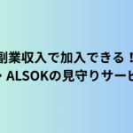副業収入で加入できる！セコム・ALSOKの見守りサービス比較