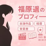 福原遥のプロフィール｜出演作品・経歴・受賞歴・SNS・最新情報まとめ【完全版】