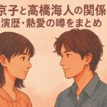 芳根京子と髙橋海人の関係は？共演歴・熱愛の噂をまとめ