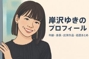 岸井ゆきのプロフィール｜年齢・身長・出演作品・経歴まとめ