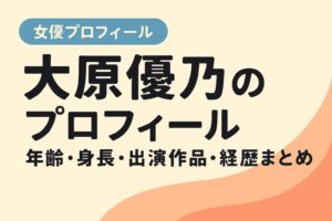 大原優乃プロフィール｜年齢・身長・出演作品・経歴まとめ