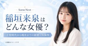 稲垣来泉はどんな女優？子役時代から現在までの経歴と出演作