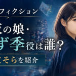 『マイ・フィクション』香坂の娘・ゆず季役は誰？田牧そらを紹介