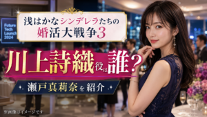 『浅はかなシンデレラたちの婚活大戦争3』川上詩織役は誰？瀬戸真莉奈を紹介