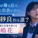 『あの星が降る丘で、君とまた出会いたい。』鮎川紗良役は誰？進路に悩む生徒を演じる豊嶋花を紹介