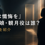 『時には懺悔を』佐竹の娘・観月役は誰？山﨑七海を紹介