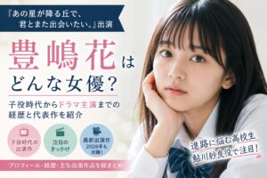 豊嶋花はどんな女優？子役時代からドラマ主演までの経歴と代表作