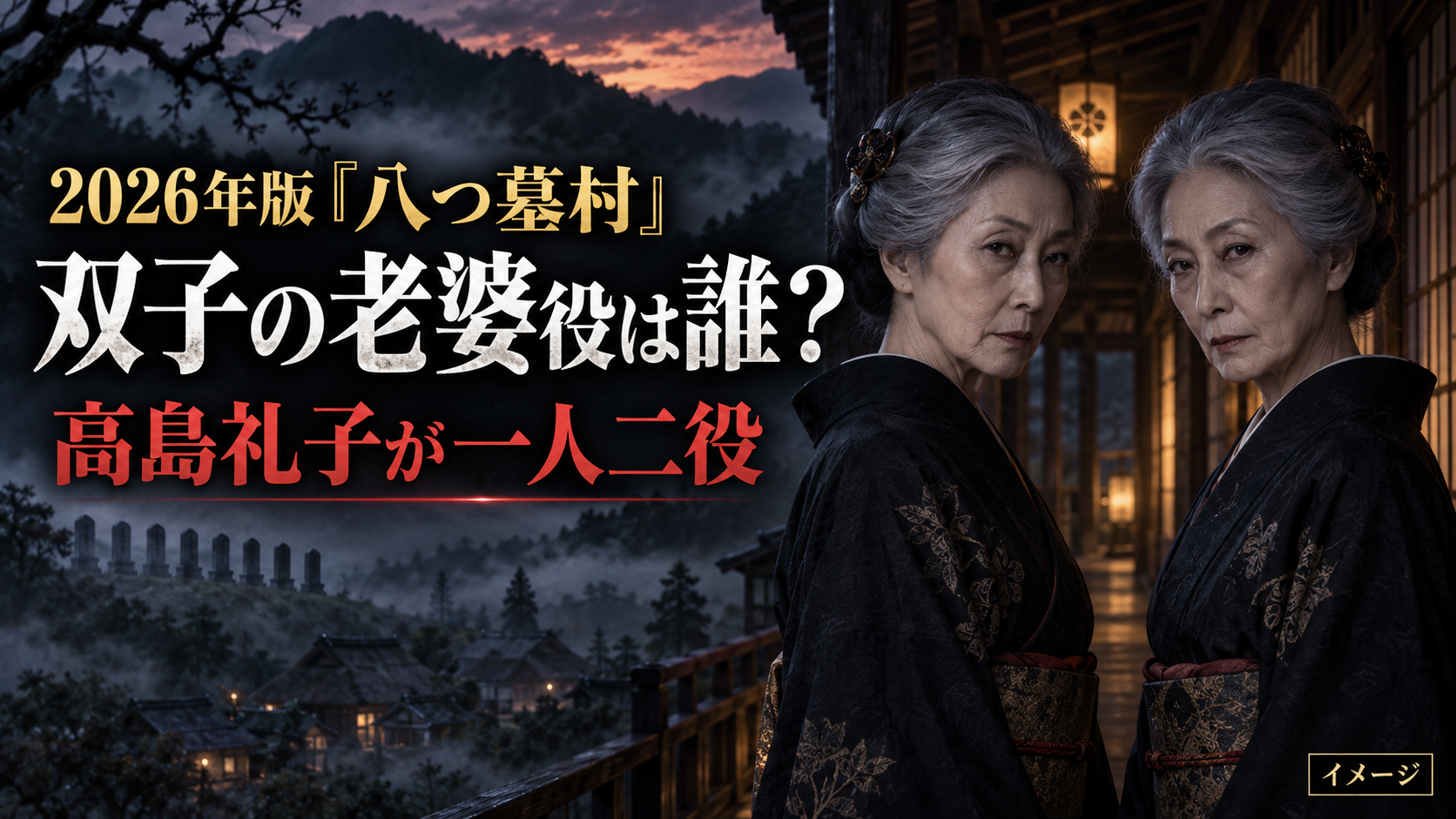 2026年版『八つ墓村』双子の老婆役は誰?小竹・小梅を一人二役で演じる高島礼子を紹介