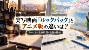 実写映画『ルックバック』とアニメ版の違いは？キャスト・上映時間・監督を比較