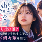 『思い出とひきかえに、君を』ひまり役は誰?初恋の記憶を手放す女子高生・茅本梨々華を紹介